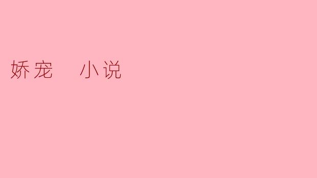 探索“娇宠”小说的魅力